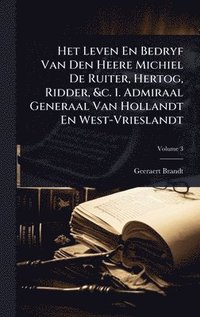 bokomslag Het Leven En Bedryf Van Den Heere Michiel De Ruiter, Hertog, Ridder, &c. 1. Admiraal Generaal Van Hollandt En West-Vrieslandt