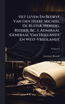 bokomslag Het Leven En Bedryf Van Den Heere Michiel De Ruiter, Hertog, Ridder, &c. 1. Admiraal Generaal Van Hollandt En West-Vrieslandt