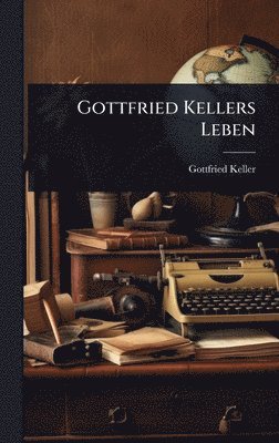 Gottfried Keller - Gottfried Kellers Leben, Inbunden