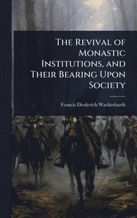 bokomslag Revival of Monastic Institutions, and Their Bearing Upon Society