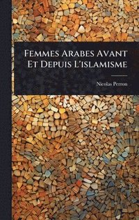 bokomslag Femmes Arabes Avant Et Depuis L'islamisme