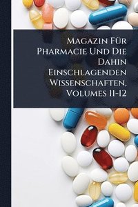 bokomslag Magazin FÃ1/4r Pharmacie Und Die Dahin Einschlagenden Wissenschaften, Volumes 11-12