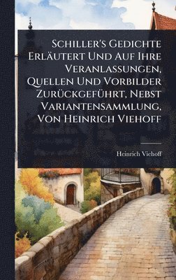 bokomslag Schiller's Gedichte Erläutert Und Auf Ihre Veranlassungen, Quellen Und Vorbilder ZurÃ1/4ckgefÃ1/4hrt, Nebst Variantensammlung, Von Heinrich Viehoff