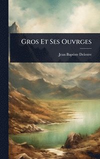 bokomslag Gros Et Ses Ouvrges