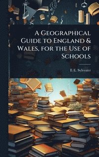 bokomslag Geographical Guide to England & Wales, for the Use of Schools