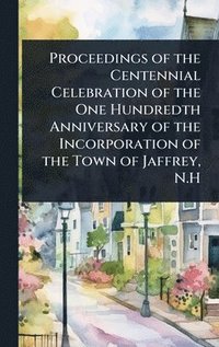 bokomslag Proceedings of the Centennial Celebration of the One Hundredth Anniversary of the Incorporation of the Town of Jaffrey, N.H