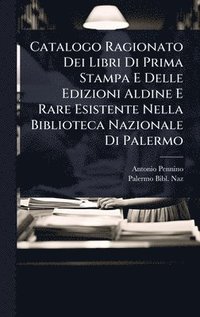 bokomslag Catalogo Ragionato Dei Libri Di Prima Stampa E Delle Edizioni Aldine E Rare Esistente Nella Biblioteca Nazionale Di Palermo