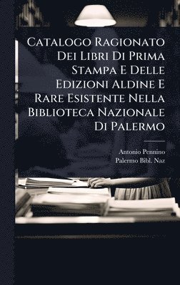 bokomslag Catalogo Ragionato Dei Libri Di Prima Stampa E Delle Edizioni Aldine E Rare Esistente Nella Biblioteca Nazionale Di Palermo