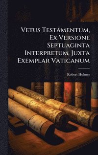 bokomslag Vetus Testamentum, Ex Versione Septuaginta Interpretum, Juxta Exemplar Vaticanum