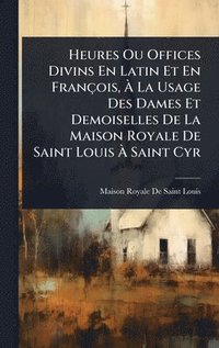 bokomslag Heures Ou Offices Divins En Latin Et En François, Ã¿ La Usage Des Dames Et Demoiselles De La Maison Royale De Saint Louis Ã¿ Saint Cyr