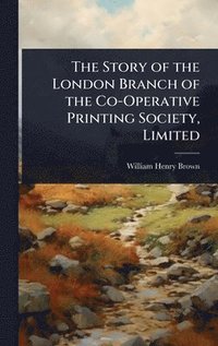 bokomslag The Story of the London Branch of the Co-Operative Printing Society, Limited