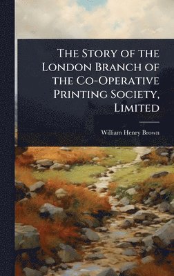 William Henry Brown - Story of the London Branch of the Co-Operative Printing Society, Limited, Inbunden