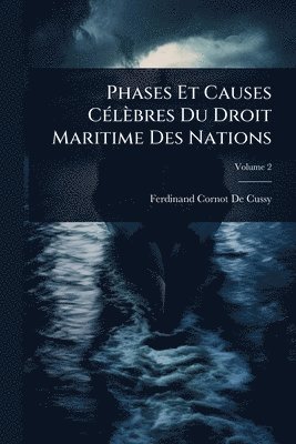 Ferdinand Cornot De Cussy - Phases Et Causes CÃ(c)lèbres Du Droit Maritime Des Nations, Häftad
