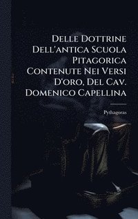 bokomslag Delle Dottrine Dell'antica Scuola Pitagorica Contenute Nei Versi D'oro, Del Cav. Domenico Capellina