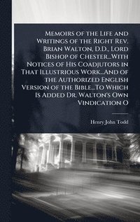 bokomslag Memoirs of the Life and Writings of the Right Rev. Brian Walton, D.D., Lord Bishop of Chester...With Notices of His Coadjutors in That Illustrious Work...And of the Authorized English Version of th...