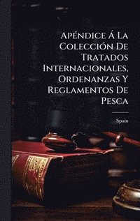 bokomslag ApÃ(c)ndice Ã La ColecciÃ3n De Tratados Internacionales, Ordenanzas Y Reglamentos De Pesca