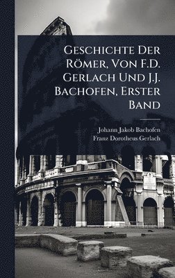 Johann Jakob Bachofen, Franz Dorotheus Gerlach - Geschichte Der Römer, Von F.D. Gerlach Und J.J. Bachofen, Erster Band, Inbunden