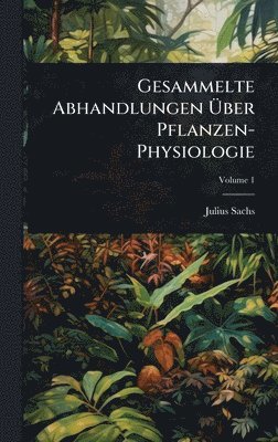 Gesammelte Abhandlungen Ãber Pflanzen-Physiologie