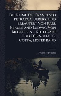 bokomslag Die Reime Des Francesco Petrarca. Uebers. Und ErlÃ¿utert Von Karl Kekule and Ludwig Von Biegeleben ... Stuttgart Und TÃ¼bingen, J.G. Cotta, Erster Ban