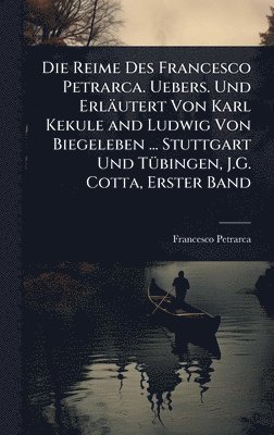bokomslag Die Reime Des Francesco Petrarca. Uebers. Und Erläutert Von Karl Kekule and Ludwig Von Biegeleben ... Stuttgart Und TÃ1/4bingen, J.G. Cotta, Erster Ba