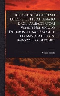bokomslag Relazioni Degli Stati Europei Lette Al Senato Dagli Ambasciatori Veneti Nel Secolo Decimosettimo, Racolte Ed Annotate Da N. Barozzi E G. Berchet