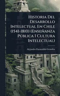 bokomslag Historia Del Desarrollo Intelectual En Chile (1541-1810) (Enseñanza PÃ°blica I Cultura Intelectual)