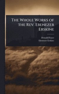 bokomslag Whole Works of the Rev. Ebenezer Erskine
