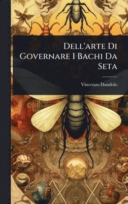 Vincenzo Dandolo - Dell'arte Di Governare I Bachi Da Seta, Inbunden