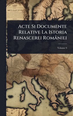 bokomslag Acte Si Documente Relative La Istoria Renascerei României