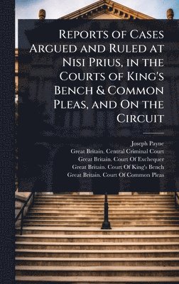 Reports of Cases Argued and Ruled at Nisi Prius, in the Courts of King's Bench & Common Pleas, and On the Circuit