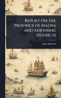 bokomslag Report On the Province of Malwa and Adjoining Districts