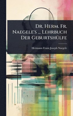 bokomslag Dr. Herm. Fr. Naegele's ... Lehrbuch Der GeburtshÃ1/4lfe