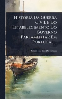 bokomslag Historia Da Guerra Civil E Do Estabelecimento Do Governo Parlamentar Em Portugal ...