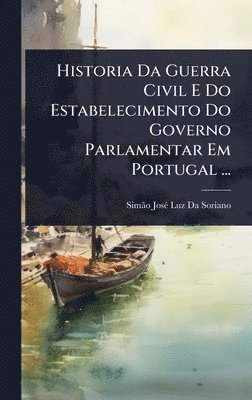 bokomslag Historia Da Guerra Civil E Do Estabelecimento Do Governo Parlamentar Em Portugal ...