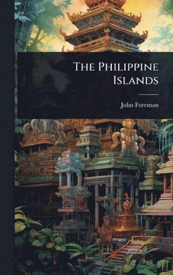 John Foreman - Philippine Islands, Inbunden