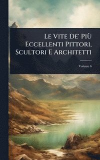bokomslag Le Vite De' PiÃ¹ Eccellenti Pittori, Scultori E Architetti