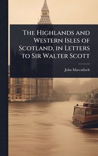 bokomslag Highlands and Western Isles of Scotland, in Letters to Sir Walter Scott