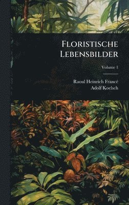 Raoul Heinrich Francã(c), Adolf Koelsch, Raoul Heinrich FrancÃ© - Floristische Lebensbilder, Inbunden