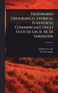 bokomslag Dizionario Geografico, Storico, Statistico, Commerciale Degli Stati Di S.M. Il Re Di Sardegna