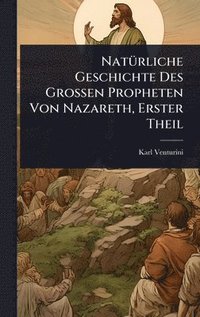 bokomslag NatÃ1/4rliche Geschichte Des Grossen Propheten Von Nazareth, Erster Theil
