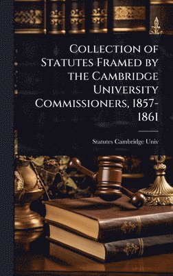 bokomslag Collection of Statutes Framed by the Cambridge University Commissioners, 1857-1861