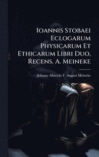 bokomslag Ioannis Stobaei Eclogarum Physicarum Et Ethicarum Libri Duo, Recens. A. Meineke