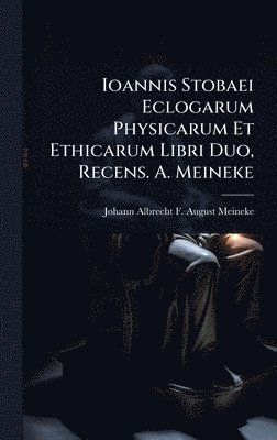 bokomslag Ioannis Stobaei Eclogarum Physicarum Et Ethicarum Libri Duo, Recens. A. Meineke