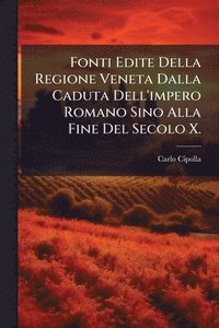 bokomslag Fonti Edite Della Regione Veneta Dalla Caduta Dell'impero Romano Sino Alla Fine Del Secolo X.