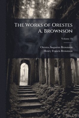 bokomslag The Works of Orestes A. Brownson