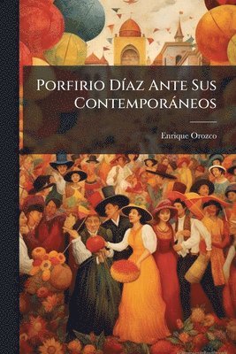 Enrique Orozco - Porfirio DÃ-az Ante Sus Contemporàneos, Häftad