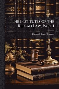 bokomslag Institutes of the Roman Law, Part 1