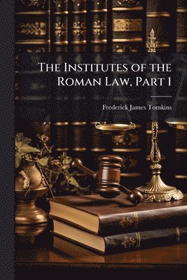 bokomslag Institutes of the Roman Law, Part 1