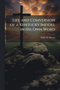 bokomslag Life and Conversion of a Kentucky Infidel in His Own Word