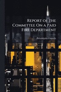 bokomslag Report of the Committee On a Paid Fire Department
